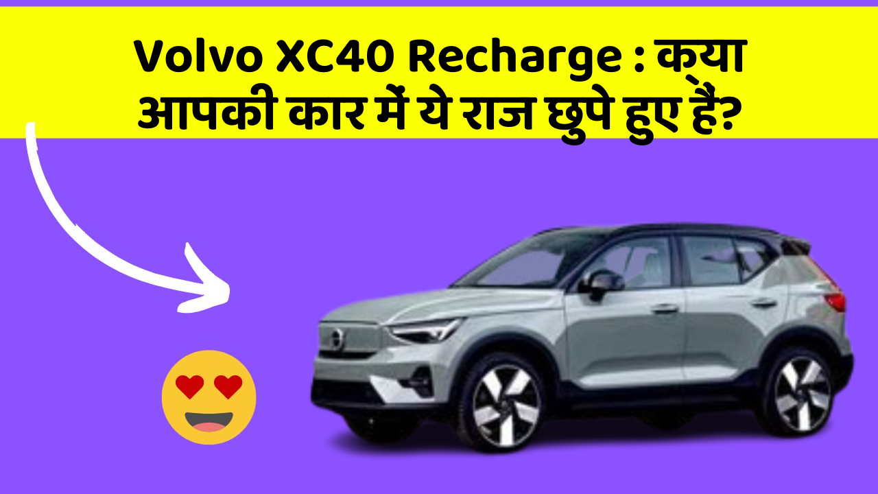 Volvo XC40 Recharge:क्या आपकी कार में ये राज छुपे हुए हैं?
