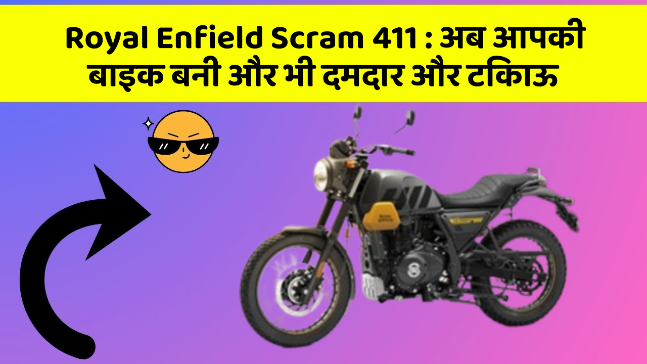 Royal Enfield Scram 411:अब आपकी बाइक बनी और भी दमदार और टिकाऊ