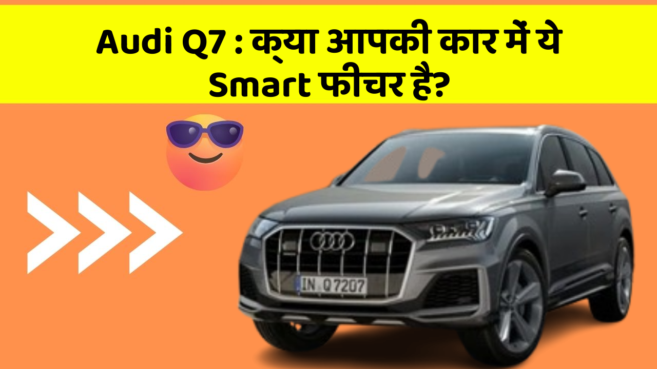 Audi Q7:क्या आपकी कार में ये Smart फीचर है?