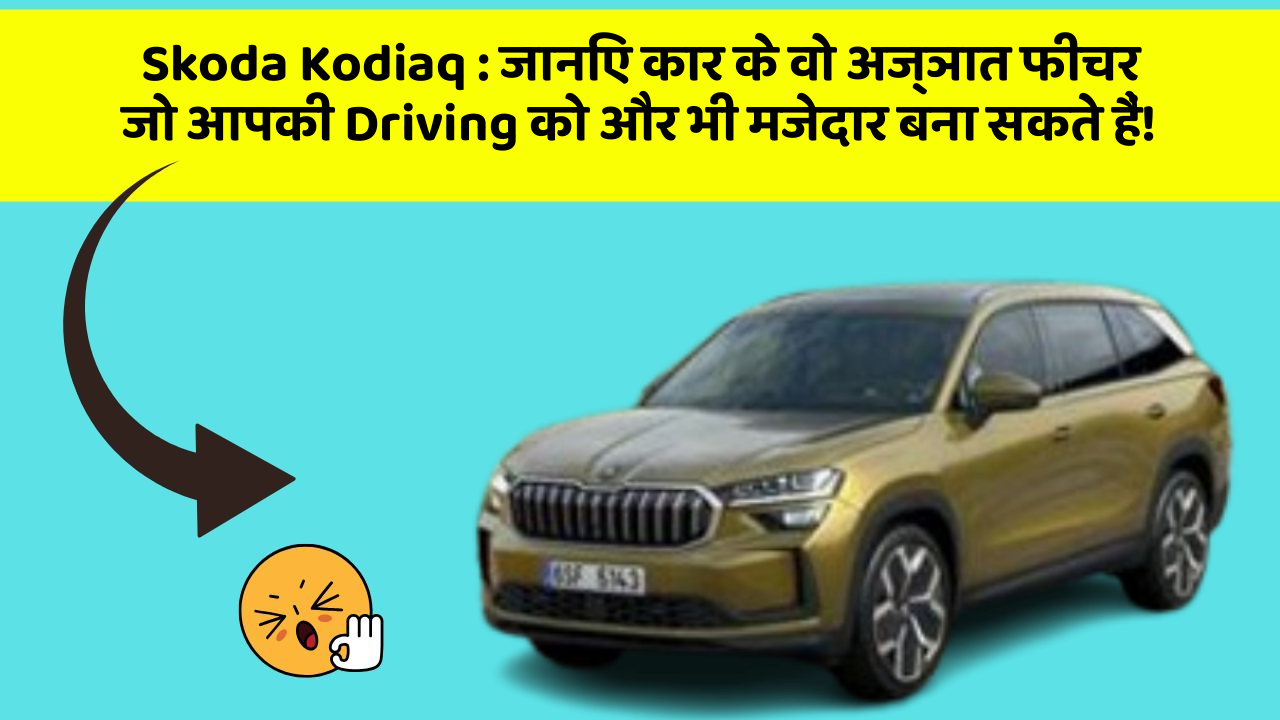 Skoda Kodiaq: जानिए कार के वो अज्ञात फीचर जो आपकी Driving को और भी मजेदार बना सकते हैं!