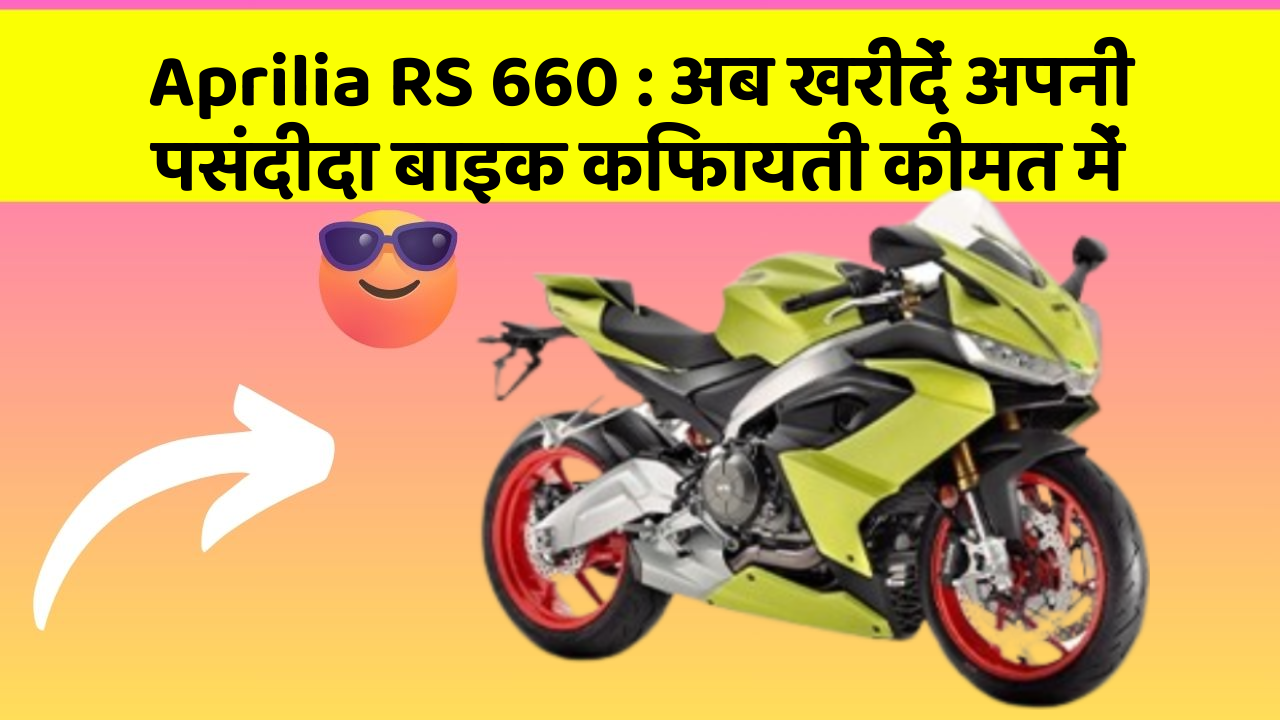 Aprilia RS 660: अब खरीदें अपनी पसंदीदा बाइक किफायती कीमत में