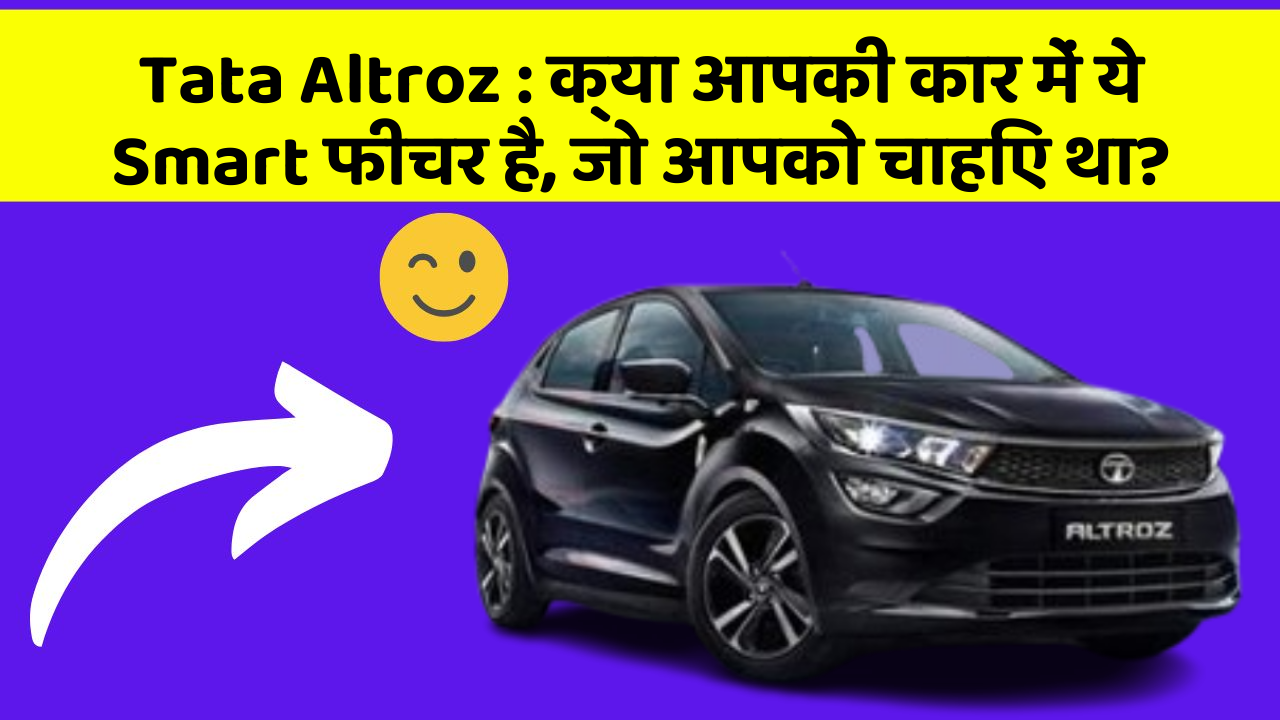 Tata Altroz:क्या आपकी कार में ये Smart फीचर है, जो आपको चाहिए था?
