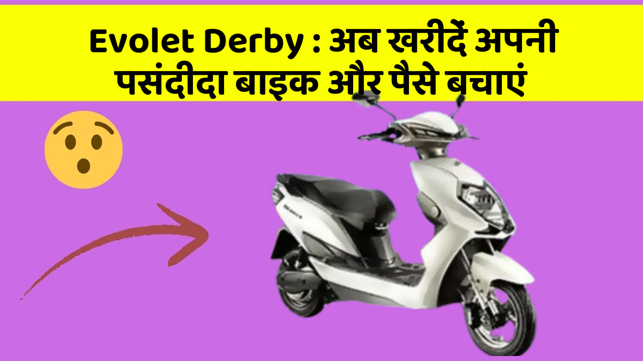 Evolet Derby: अब खरीदें अपनी पसंदीदा बाइक और पैसे बचाएं