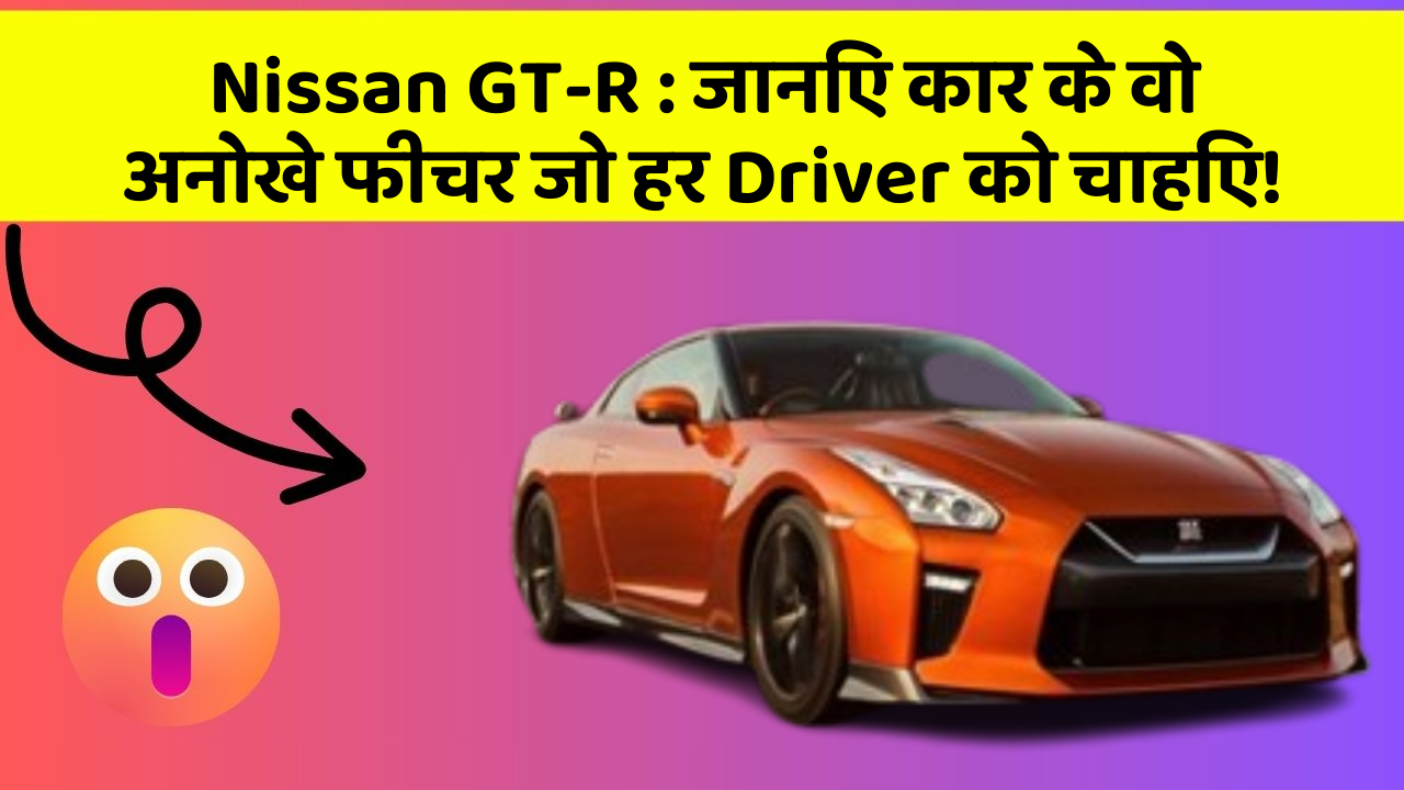 Nissan GT-R: जानिए कार के वो अनोखे फीचर जो हर Driver को चाहिए!