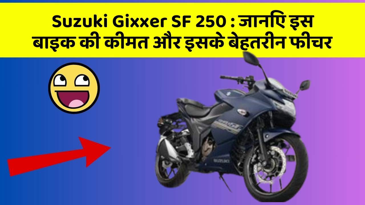 Suzuki Gixxer SF 250: जानिए इस बाइक की कीमत और इसके बेहतरीन फीचर