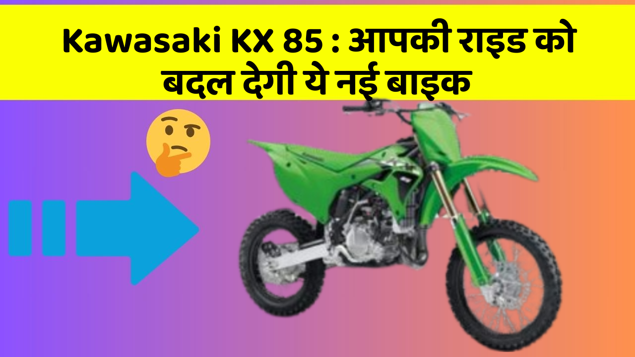 Kawasaki KX 85: आपकी राइड को बदल देगी ये नई बाइक